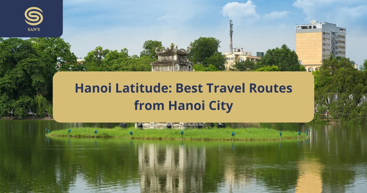 Hanoi Latitude: Best Travel Routes from Hanoi City