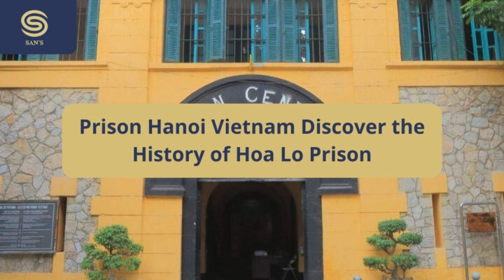 Prison Hà Nội Việt Nam Discover the History Of Hỏa Lò Prison